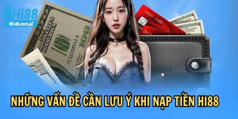 Lưu ý hội viên cần biết khi thực hiện nạp tiền vào tài khoản Hi88